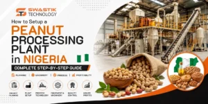 How to Set Up a Peanut Processing Plant in Nigeria 7 Complete Guide to Setting Up a Peanut Processing Plant